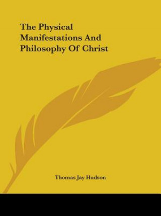 Carte The Physical Manifestations And Philosophy Of Christ Thomas Jay Hudson