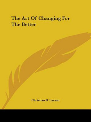 Kniha The Art Of Changing For The Better Christian D. Larson