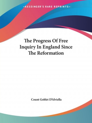 Kniha The Progress Of Free Inquiry In England Since The Reformation Count Goblet D'Alviella