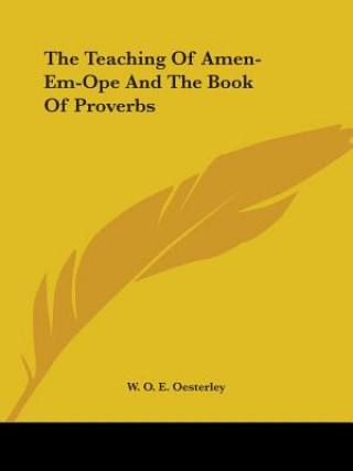 Carte The Teaching Of Amen-Em-Ope And The Book Of Proverbs W. O. E. Oesterley