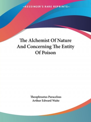 Kniha The Alchemist Of Nature And Concerning The Entity Of Poison Theophrastus Paracelsus