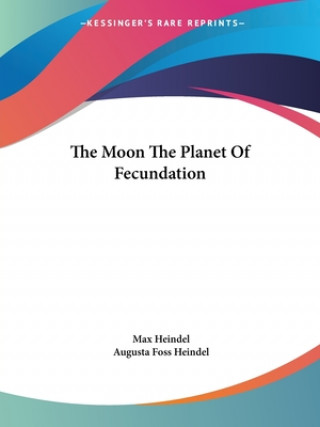 Kniha The Moon The Planet Of Fecundation Augusta Foss Heindel