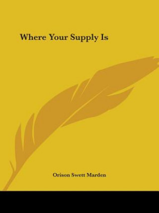 Książka Where Your Supply Is Orison Swett Marden