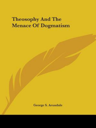 Książka Theosophy And The Menace Of Dogmatism George S. Arundale