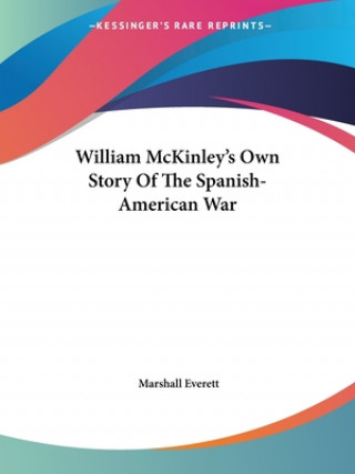 Книга William McKinley's Own Story Of The Spanish-American War Marshall Everett