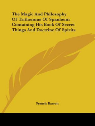 Carte The Magic And Philosophy Of Trithemius Of Spanheim Containing His Book Of Secret Things And Doctrine Of Spirits Francis Barrett