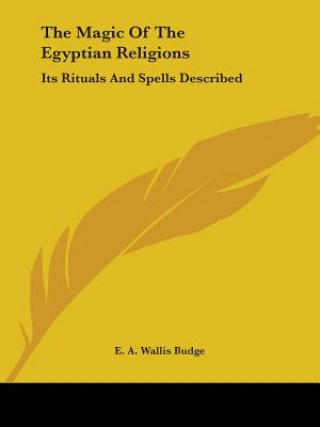 Könyv The Magic Of The Egyptian Religions: Its Rituals And Spells Described E. A. Wallis Budge