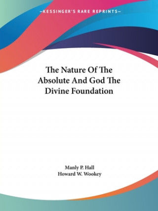 Könyv The Nature Of The Absolute And God The Divine Foundation Manly P. Hall