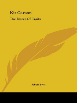 Kniha Kit Carson: The Blazer Of Trails Albert Britt
