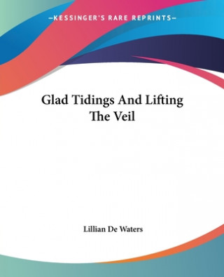 Kniha Glad Tidings And Lifting The Veil Lillian De Waters