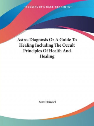 Livre Astro-Diagnosis Or A Guide To Healing Including The Occult Principles Of Health And Healing Max Heindel