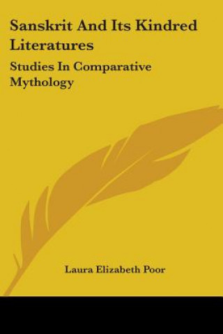 Kniha Sanskrit And Its Kindred Literatures: Studies In Comparative Mythology Laura Elizabeth Poor