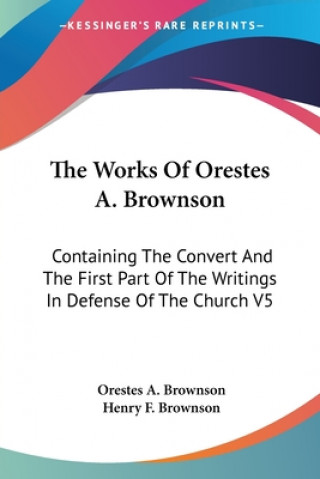 Könyv Works Of Orestes A. Brownson Orestes A. Brownson