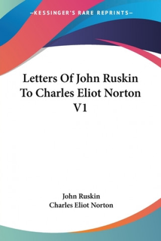 Kniha Letters Of John Ruskin To Charles Eliot Norton V1 Charles Eliot Norton