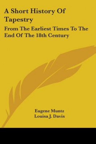 Książka A Short History Of Tapestry: From The Earliest Times To The End Of The 18th Century Eugene Muntz