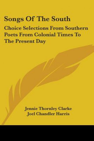 Carte Songs Of The South: Choice Selections From Southern Poets From Colonial Times To The Present Day 