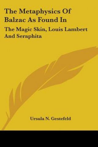 Carte The Metaphysics Of Balzac As Found In: The Magic Skin, Louis Lambert And Seraphita Ursula N. Gestefeld