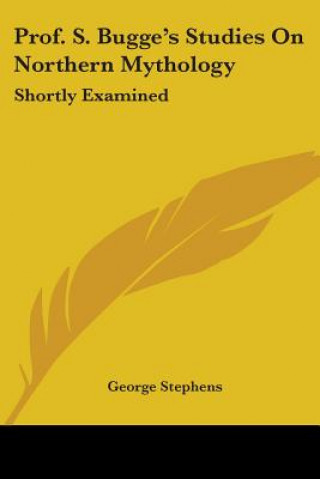 Книга Prof. S. Bugge's Studies On Northern Mythology: Shortly Examined George Stephens