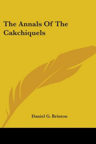 Kniha The Annals Of The Cakchiquels Daniel G. Brinton