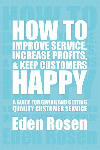 Knjiga How to Improve Service, Increase Profits, & Keep Customers Happy Eden Rosen