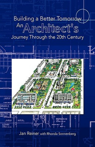 Kniha Building a Better Tomorrow an Architect's Journey Through the 20th Century Jan Reiner with Rhonda Sonnenberg