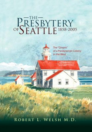 Kniha Presbytery of Seattle 1858-2005 Robert L M D Welsh