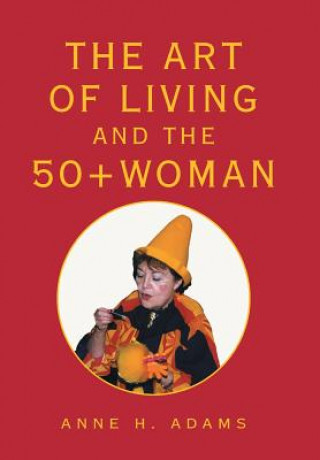 Könyv Art of Living and the 50+ Woman Anne H H Adams