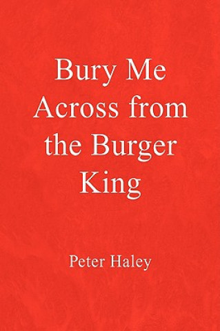 Könyv Bury Me Across from the Burger King Peter Haley