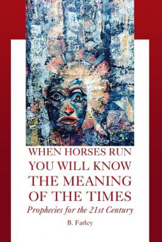 Buch When Horses Run You Will Know the Meaning of the Times B Farley