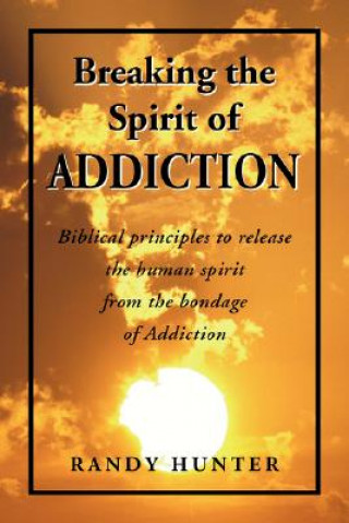 Könyv Breaking the Spirit of Addiction Randy Hunter