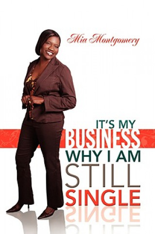 Kniha It's My Business Why I Am Still Single Mia Montgomery