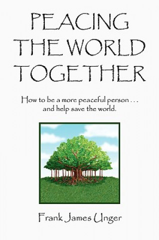 Livre Peacing the World Together Frank James Unger