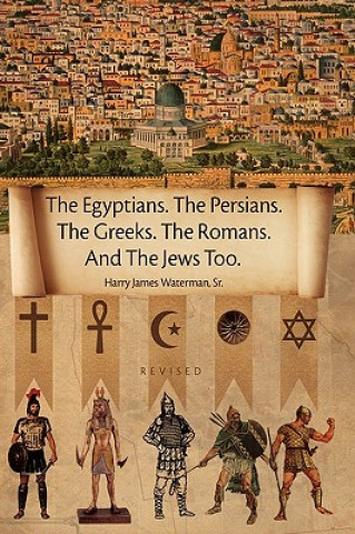 Kniha Egyptians. the Persians. the Greeks. the Romans. and the Jews Too. Harry James Waterman Sr