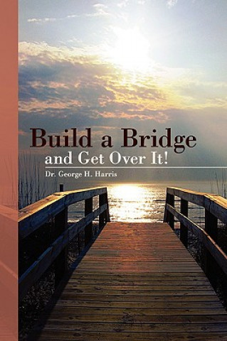 Kniha Build a Bridge... and Get Over It! Dr George H Harris