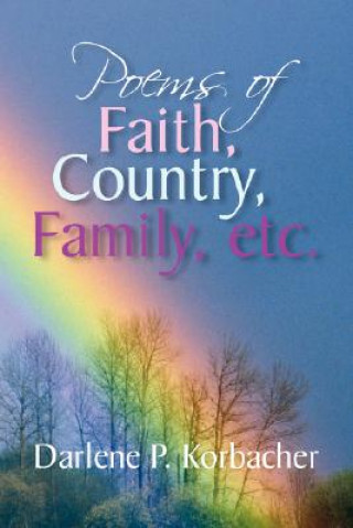 Kniha Poems of Faith, Country, Family, etc. Darlene P Korbacher