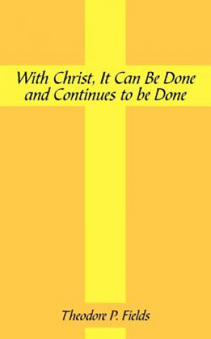 Knjiga With Christ, It Can Be Done and Continues to Be Done Theodore P Fields