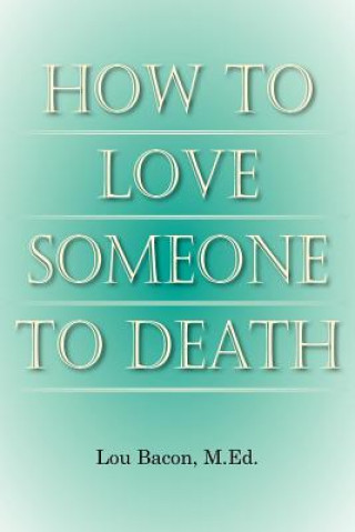 Carte How To Love Someone to Death Lou Bacon M Ed