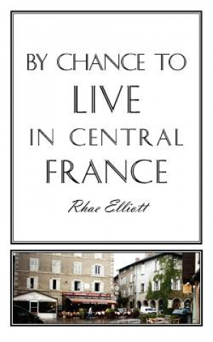 Книга By Chance to Live in Central France Rhae Elliott