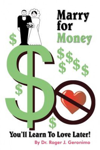 Книга Marry for Money, You'll Learn To Love Later! Dr. Roger J. Geronimo