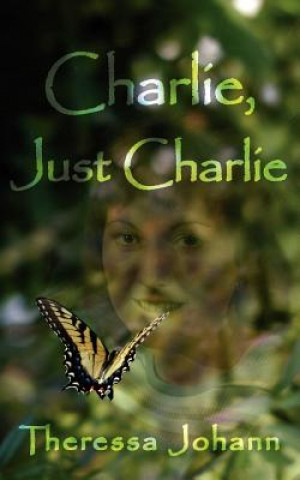 Könyv Charlie, Just Charlie Theressa Johann