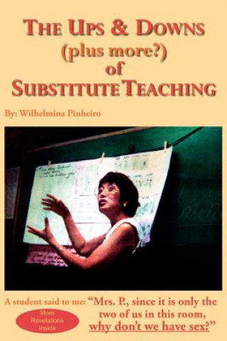 Könyv Ups and Downs (plus more?) of Substitute Teaching Wilhelmina Pinheiro