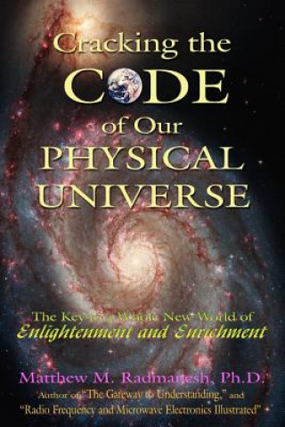 Carte Cracking The Code of Our Physical Universe Matthew M. Radmanesh Ph.D.