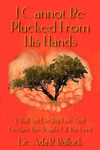 Βιβλίο I Cannot Be Plucked From His Hands Dr. Ada B. Bullock