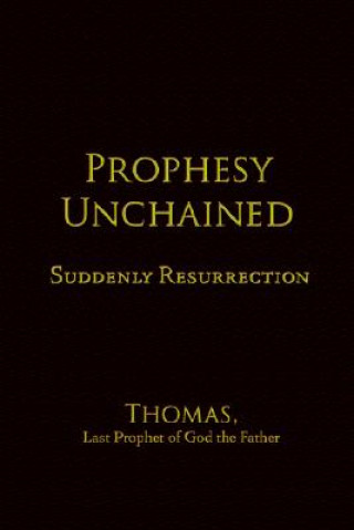 Knjiga Prophesy Unchained Last Prophet of God the Father Thomas
