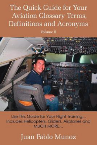 Kniha Quick Guide for Your Aviation Glossary Terms, Definitions and Acronyms Volume #2 Juan Pablo Munoz
