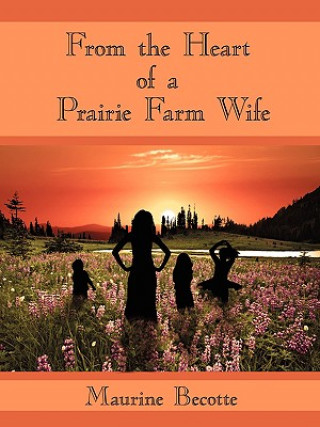 Kniha From the Heart of a Prairie Farm Wife Maurine Becotte