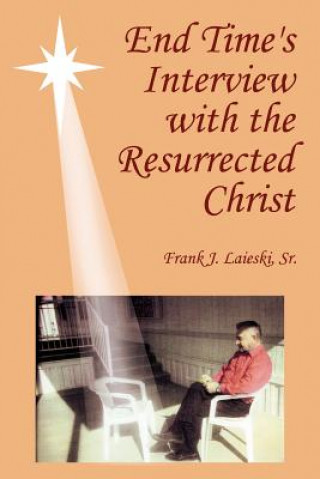 Kniha End Time's Interview with the Resurrected Christ Frank J Laieski Sr