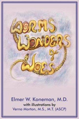 Knjiga Worms, Wonders and Woes Elmer W. Koneman