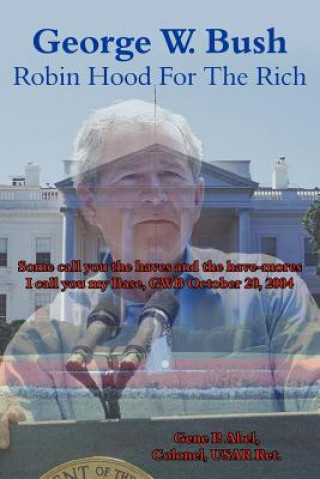 Carte George W. Bush Robin Hood For The Rich Gene P Abel Colonel Usar Ret