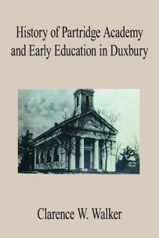 Kniha History of Partridge Academy and Early Education in Duxbury Clarence W. Walker